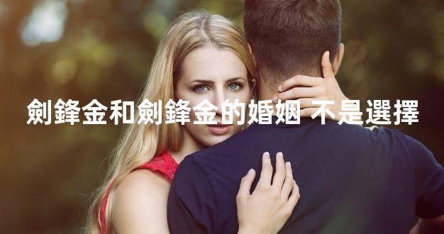 劍鋒金和劍鋒金的婚姻 不是選擇